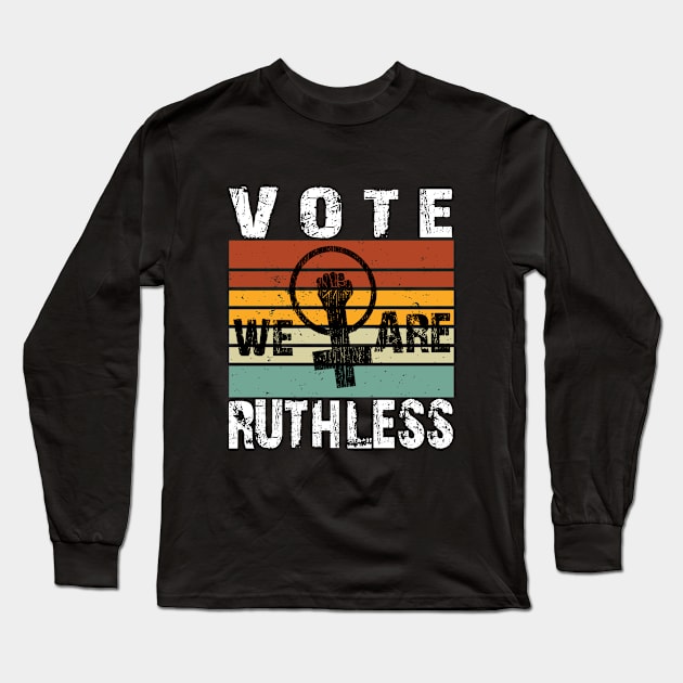 Vote We're Ruthless Long Sleeve T-Shirt by SILVER01